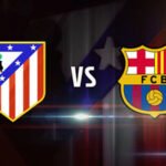 موعد مباراة برشلونة وأتلتيكو مدريد